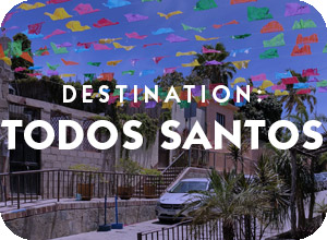 Destination Todos Santos Baja California General Information Page and travel assistance