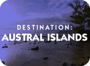 Destination Austral Islands of French Polynesia General Information Page and travel assistance